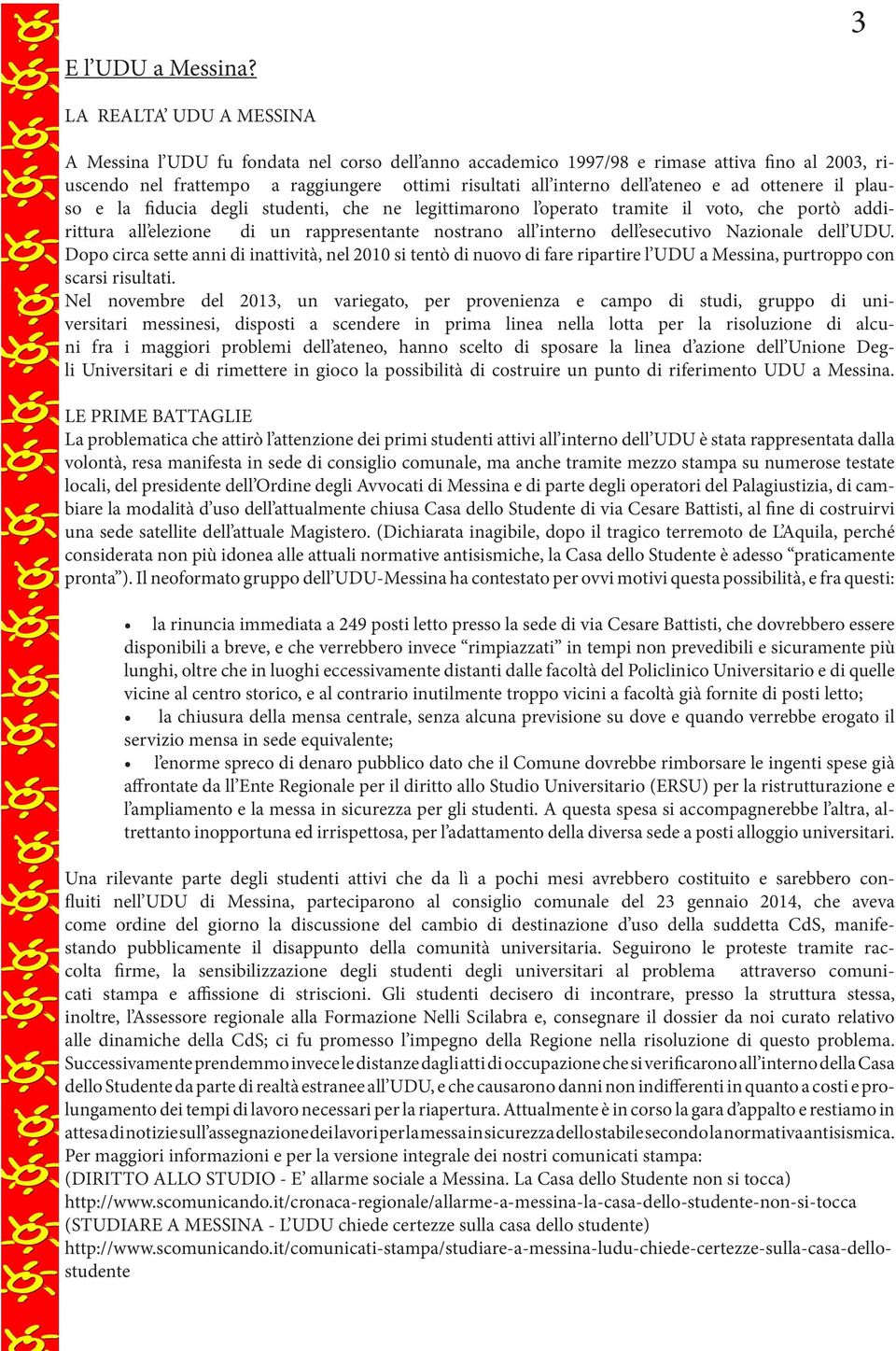 ateneo e ad ottenere il plauso e la fiducia degli studenti, che ne legittimarono l operato tramite il voto, che portò addirittura all elezione di un rappresentante nostrano all interno dell esecutivo