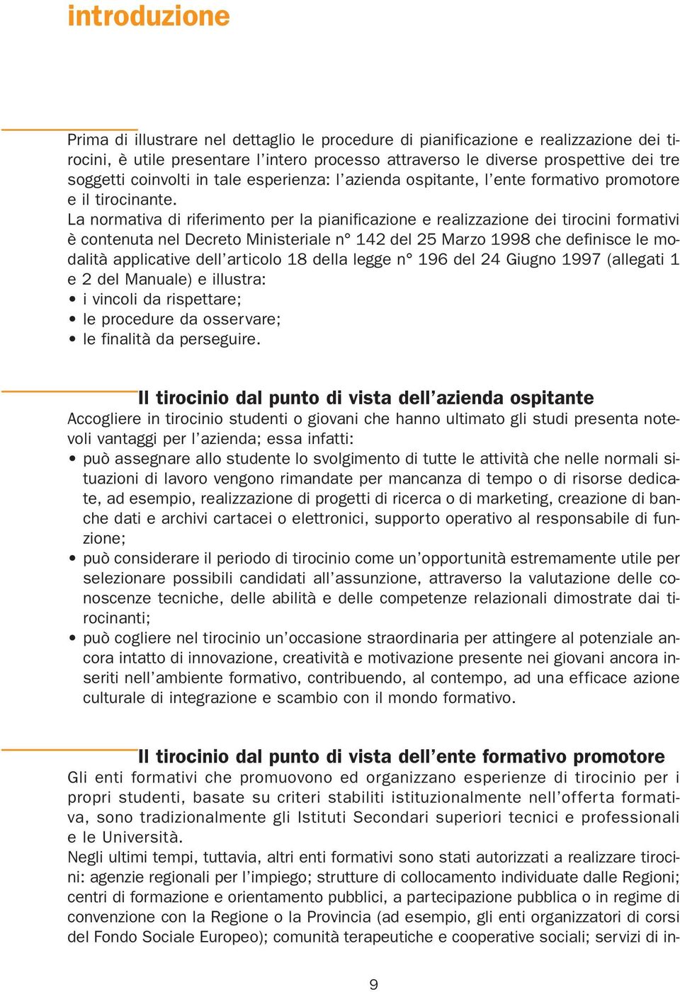 La normativa di riferimento per la pianificazione e realizzazione dei tirocini formativi è contenuta nel Decreto Ministeriale n 142 del 25 Marzo 1998 che definisce le modalità applicative dell