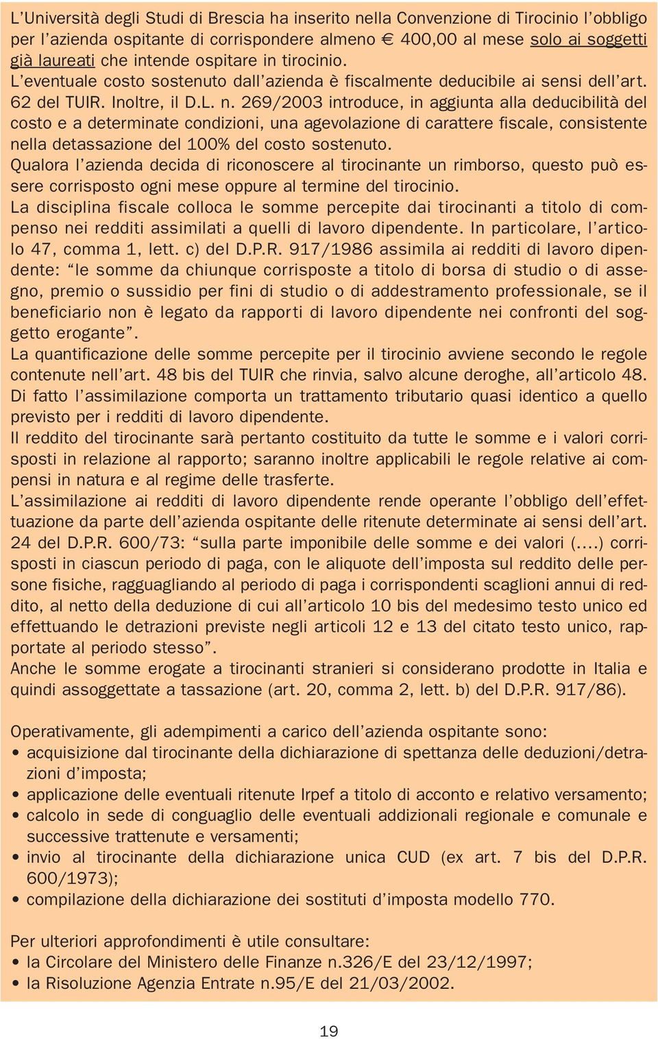 269/2003 introduce, in aggiunta alla deducibilità del costo e a determinate condizioni, una agevolazione di carattere fiscale, consistente nella detassazione del 100% del costo sostenuto.