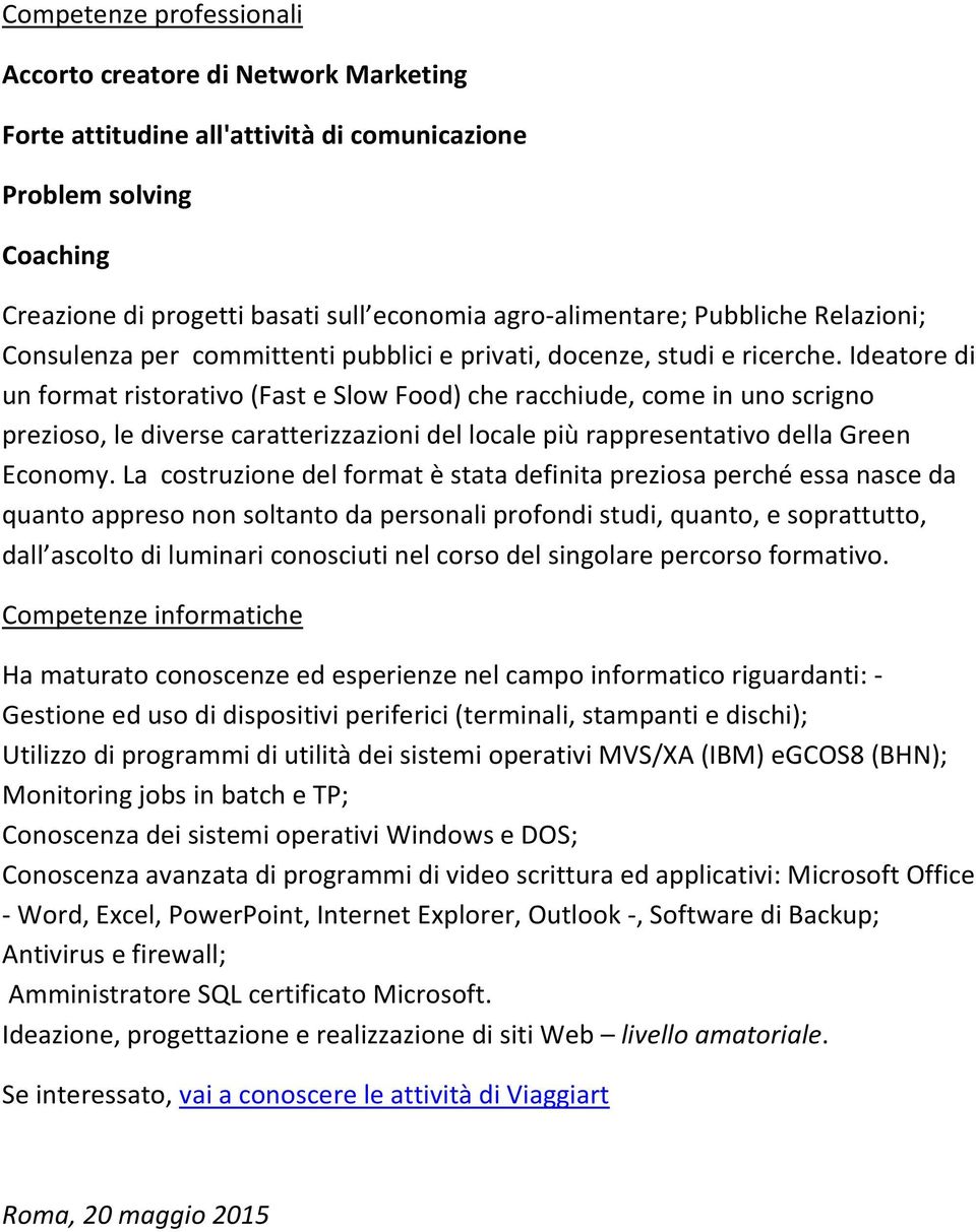 Ideatore di un format ristorativo (Fast e Slow Food) che racchiude, come in uno scrigno prezioso, le diverse caratterizzazioni del locale più rappresentativo della Green Economy.