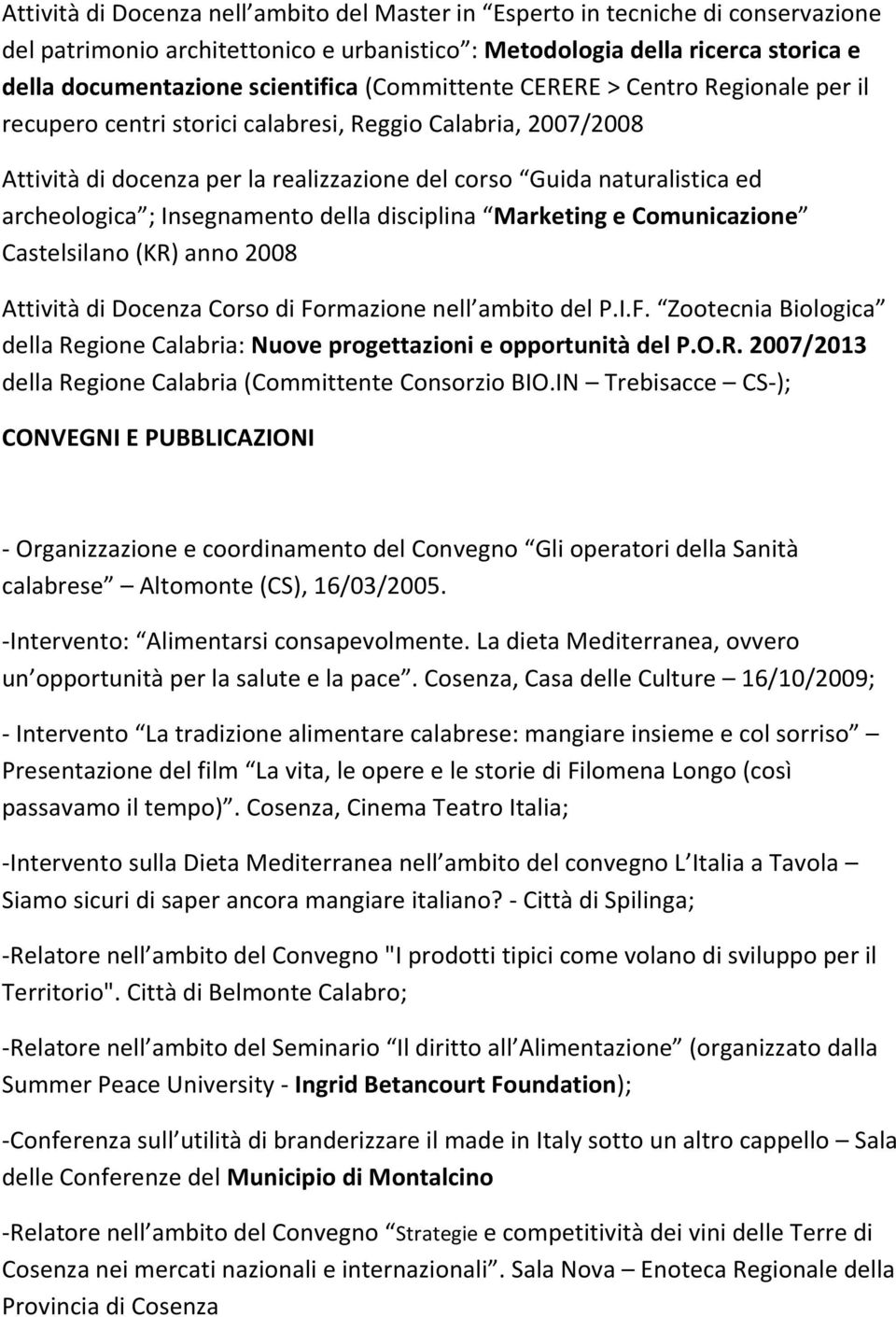 Insegnamento della disciplina Marketing e Comunicazione Castelsilano (KR) anno 2008 Attività di Docenza Corso di Formazione nell ambito del P.I.F. Zootecnia Biologica della Regione Calabria: Nuove progettazioni e opportunità del P.