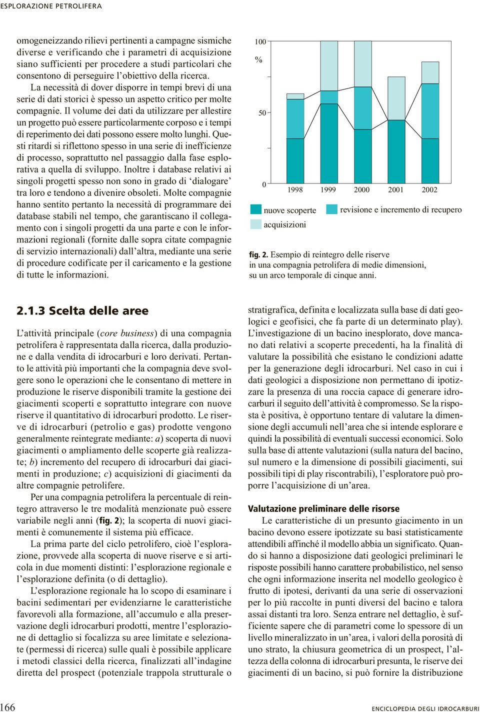 Il volume dei dati da utilizzare per allestire un progetto può essere particolarmente corposo e i tempi di reperimento dei dati possono essere molto lunghi.