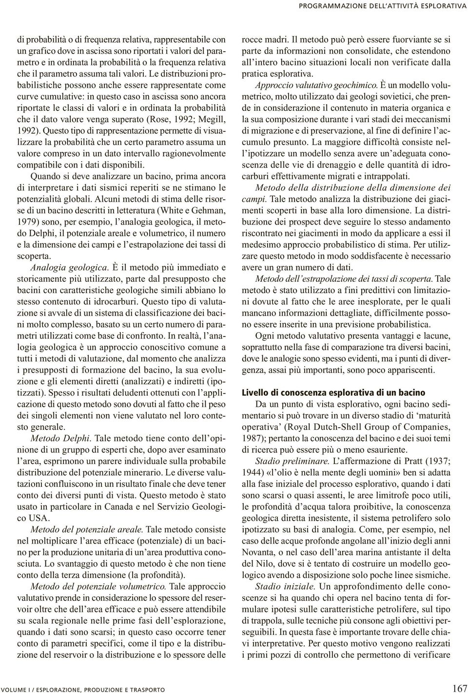 Le distribuzioni probabilistiche possono anche essere rappresentate come curve cumulative: in questo caso in ascissa sono ancora riportate le classi di valori e in ordinata la probabilità che il dato