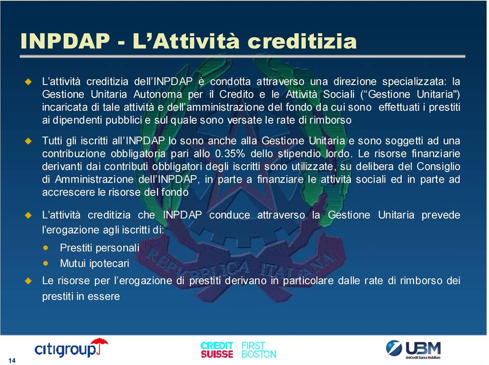 INPDAP lo sono anche alla Gestione Unitaria ia e sono soggetti ad una contribuzione obbligatoria pari allo 0.35% dello stipendio lordo.