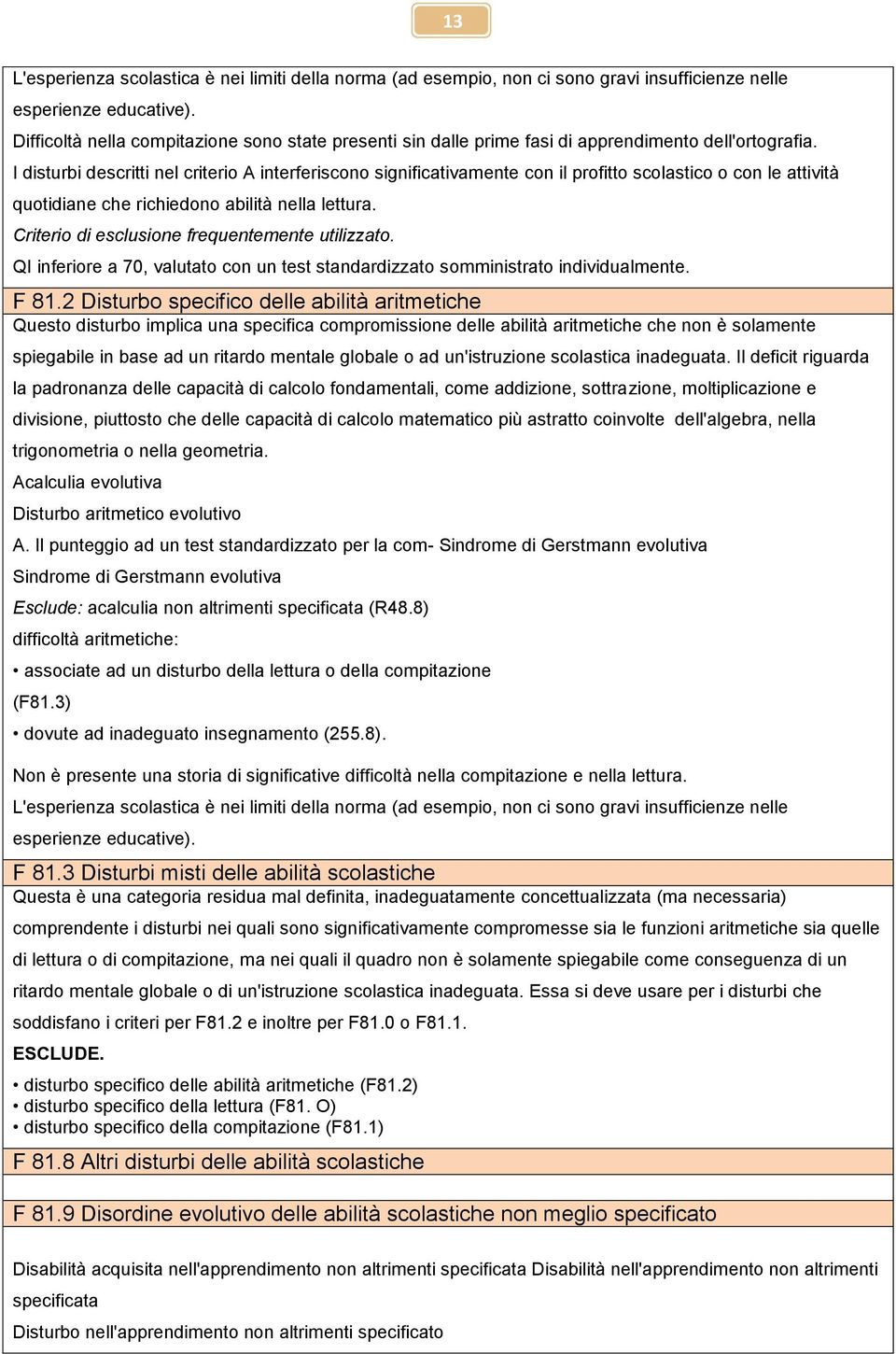 I disturbi descritti nel criterio A interferiscono significativamente con il profitto scolastico o con le attività quotidiane che richiedono abilità nella lettura.