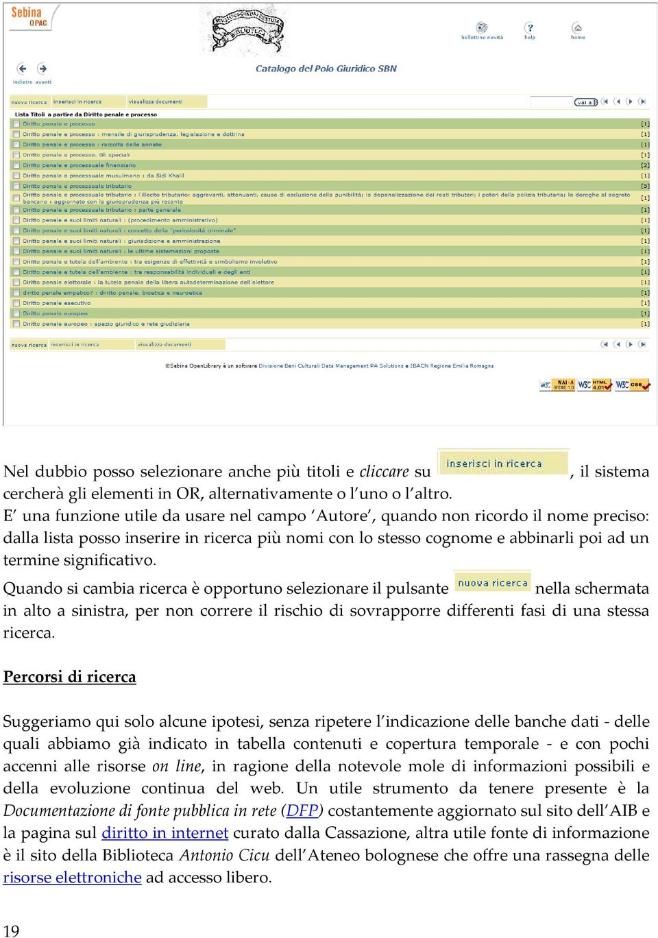 Quando si cambia ricerca è opportuno selezionare il pulsante nella schermata in alto a sinistra, per non correre il rischio di sovrapporre differenti fasi di una stessa ricerca.