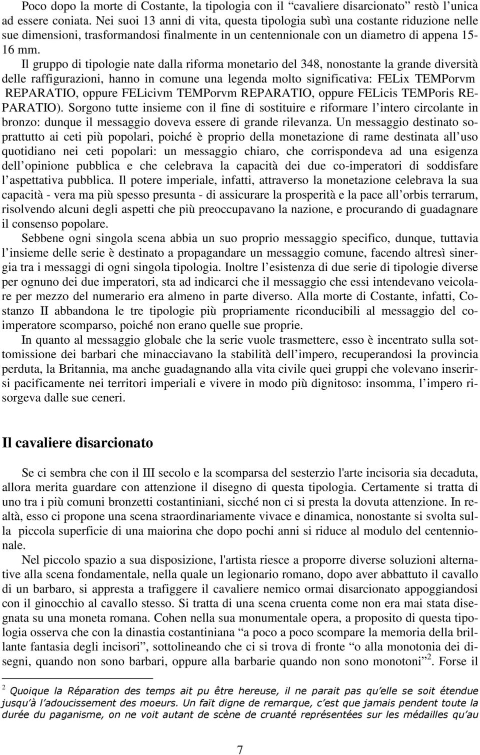 Il gruppo di tipologie nate dalla riforma monetario del 348, nonostante la grande diversità delle raffigurazioni, hanno in comune una legenda molto significativa: FELix TEMPorvm REPARATIO, oppure