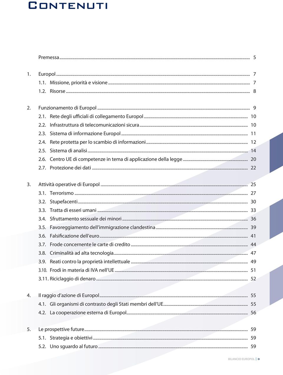 .. 20 2.7. Protezione dei dati... 22 3. Attività operative di Europol... 25 3.1. Terrorismo... 27 3.2. Stupefacenti... 30 3.3. Tratta di esseri umani... 33 3.4. Sfruttamento sessuale dei minori... 36 3.