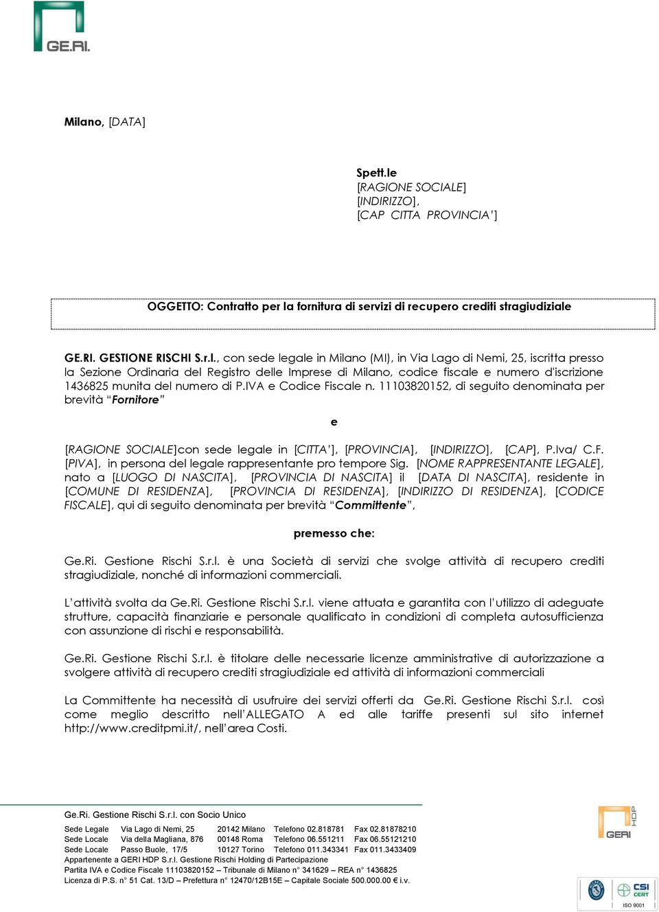 IVA e Codice Fiscale n. 11103820152, di seguito denominata per brevità Fornitore e [RAGIONE SOCIALE]con sede legale in [CITTA ], [PROVINCIA], [INDIRIZZO], [CAP], P.Iva/ C.F. [PIVA], in persona del legale rappresentante pro tempore Sig.