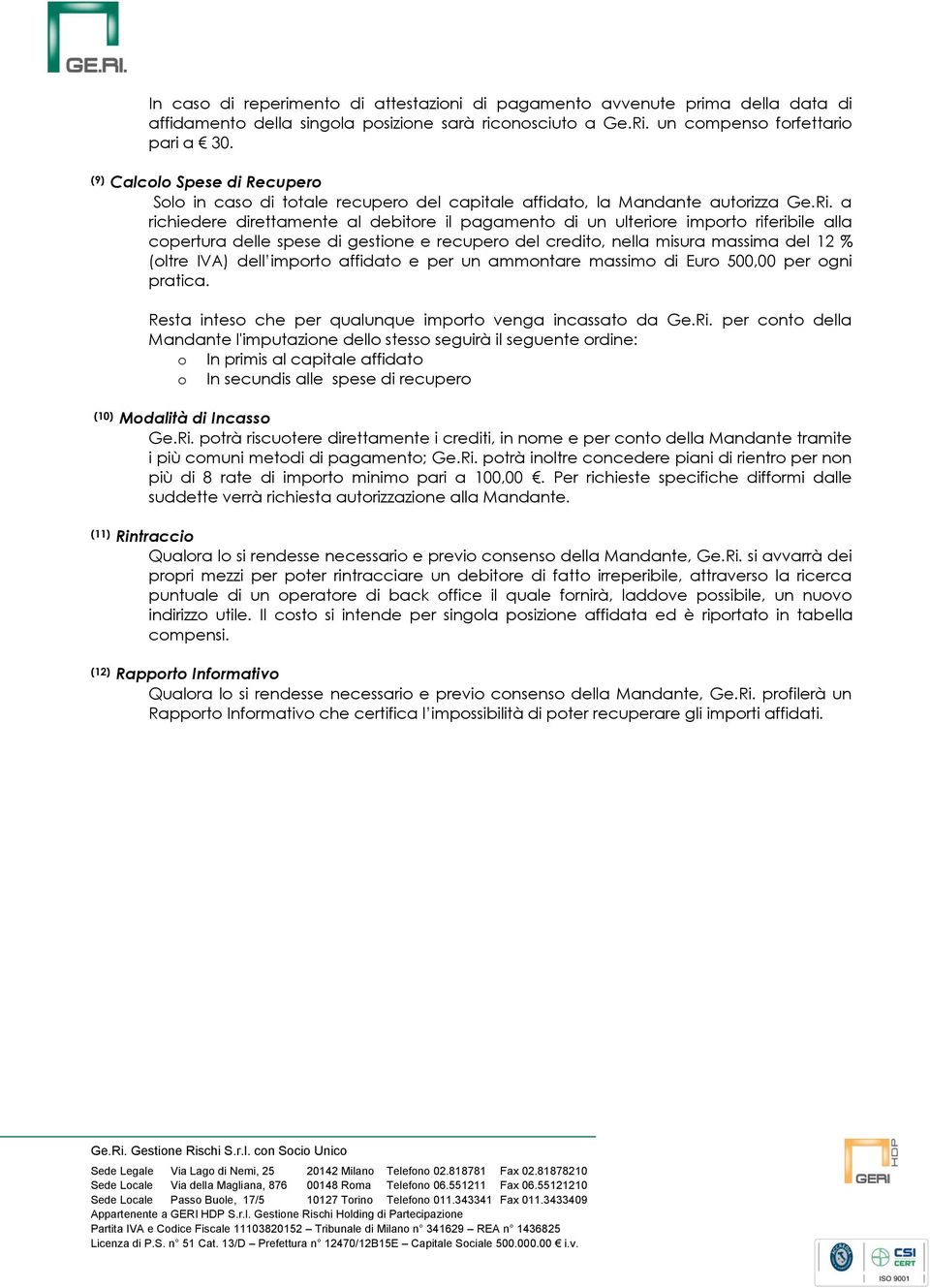 a richiedere direttamente al debitore il pagamento di un ulteriore importo riferibile alla copertura delle spese di gestione e recupero del credito, nella misura massima del 12 % (oltre IVA) dell