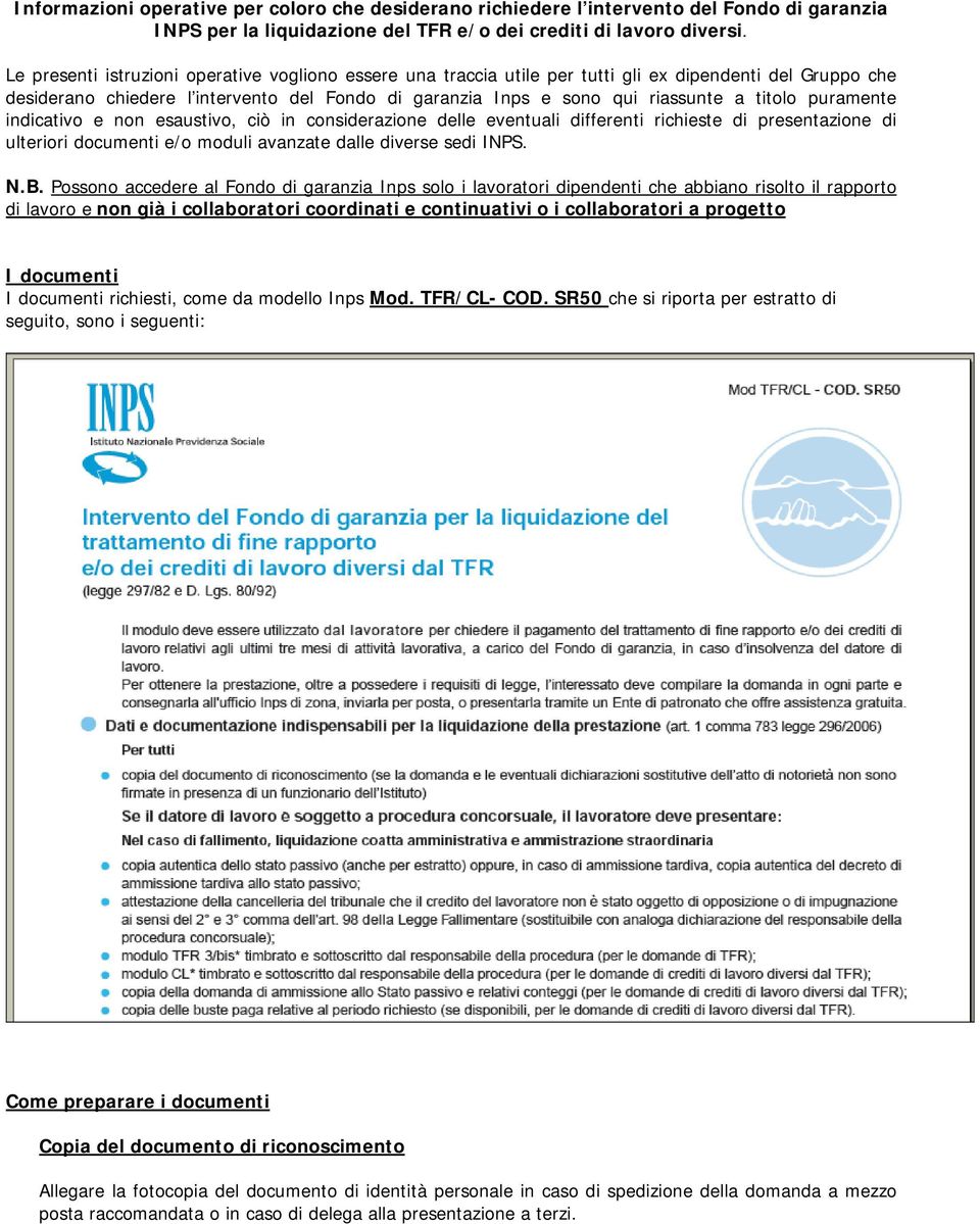 puramente indicativo e non esaustivo, ciò in considerazione delle eventuali differenti richieste di presentazione di ulteriori documenti e/o moduli avanzate dalle diverse sedi INPS. N.B.