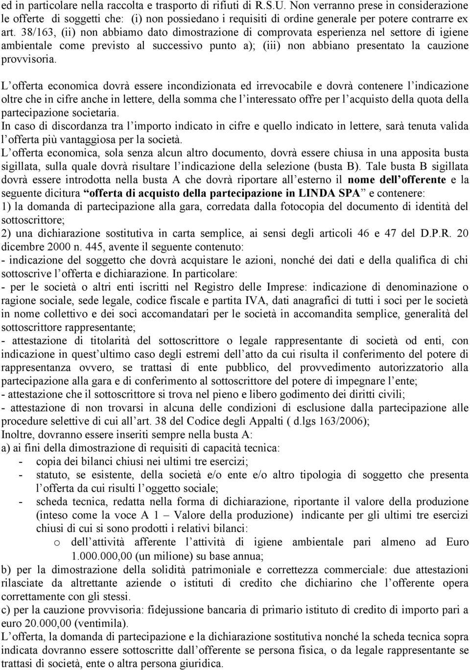 38/163, (ii) non abbiamo dato dimostrazione di comprovata esperienza nel settore di igiene ambientale come previsto al successivo punto a); (iii) non abbiano presentato la cauzione provvisoria.