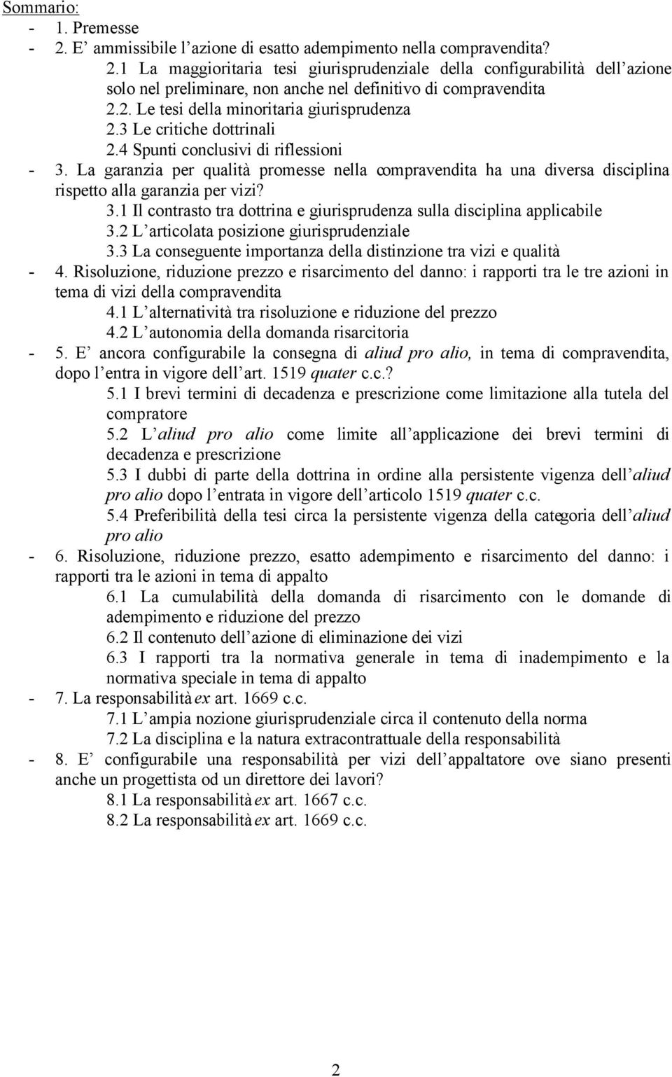 La garanzia per qualità promesse nella compravendita ha una diversa disciplina rispetto alla garanzia per vizi? 3.1 Il contrasto tra dottrina e giurisprudenza sulla disciplina applicabile 3.