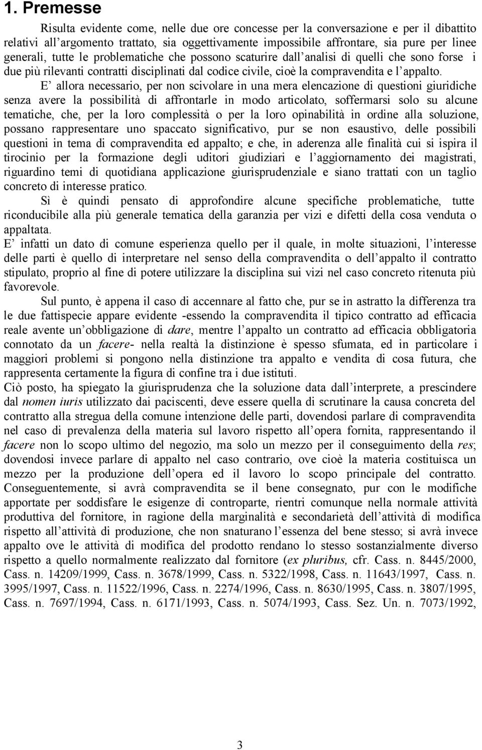 E allora necessario, per non scivolare in una mera elencazione di questioni giuridiche senza avere la possibilità di affrontarle in modo articolato, soffermarsi solo su alcune tematiche, che, per la