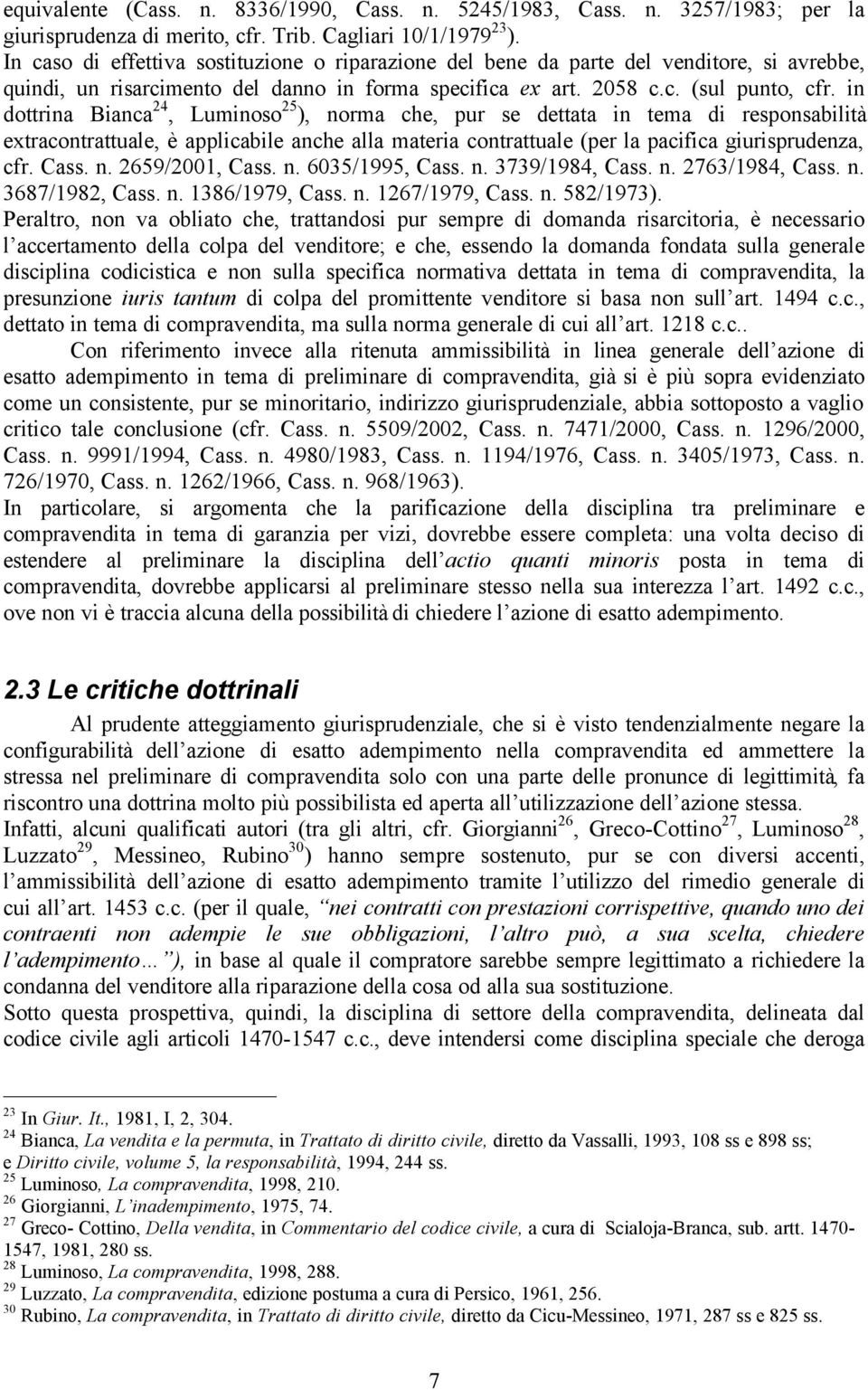 in dottrina Bianca 24, Luminoso 25 ), norma che, pur se dettata in tema di responsabilità extracontrattuale, è applicabile anche alla materia contrattuale (per la pacifica giurisprudenza, cfr. Cass.