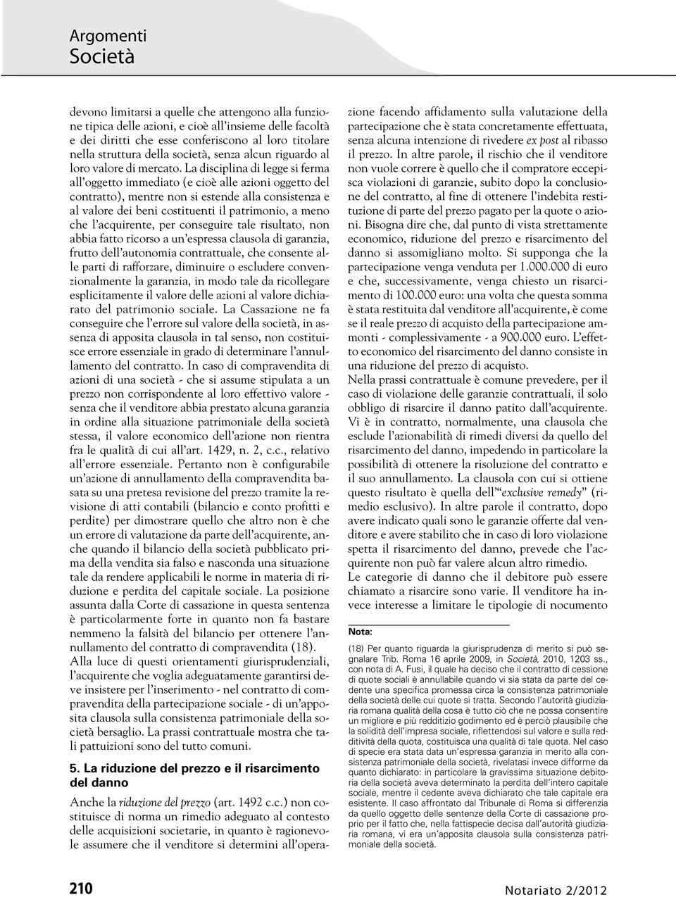 La disciplina di legge si ferma all oggetto immediato (e cioè alle azioni oggetto del contratto), mentre non si estende alla consistenza e al valore dei beni costituenti il patrimonio, a meno che l