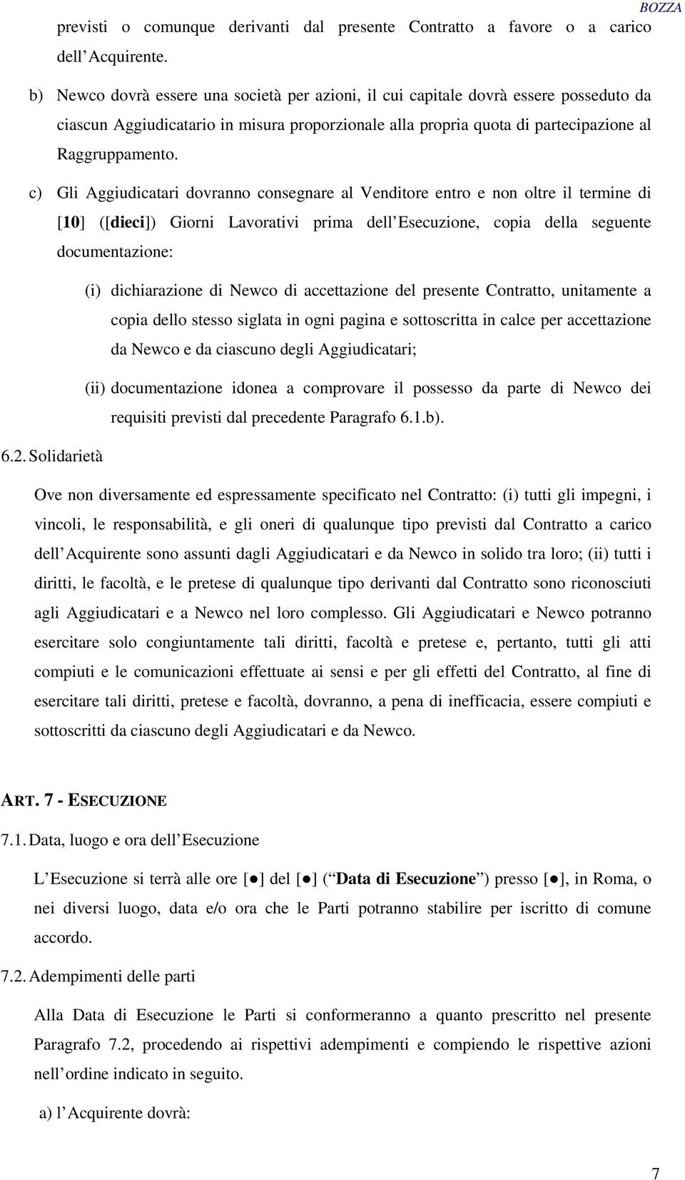 c) Gli Aggiudicatari dovranno consegnare al Venditore entro e non oltre il termine di [10] ([dieci]) Giorni Lavorativi prima dell Esecuzione, copia della seguente documentazione: (i) dichiarazione di