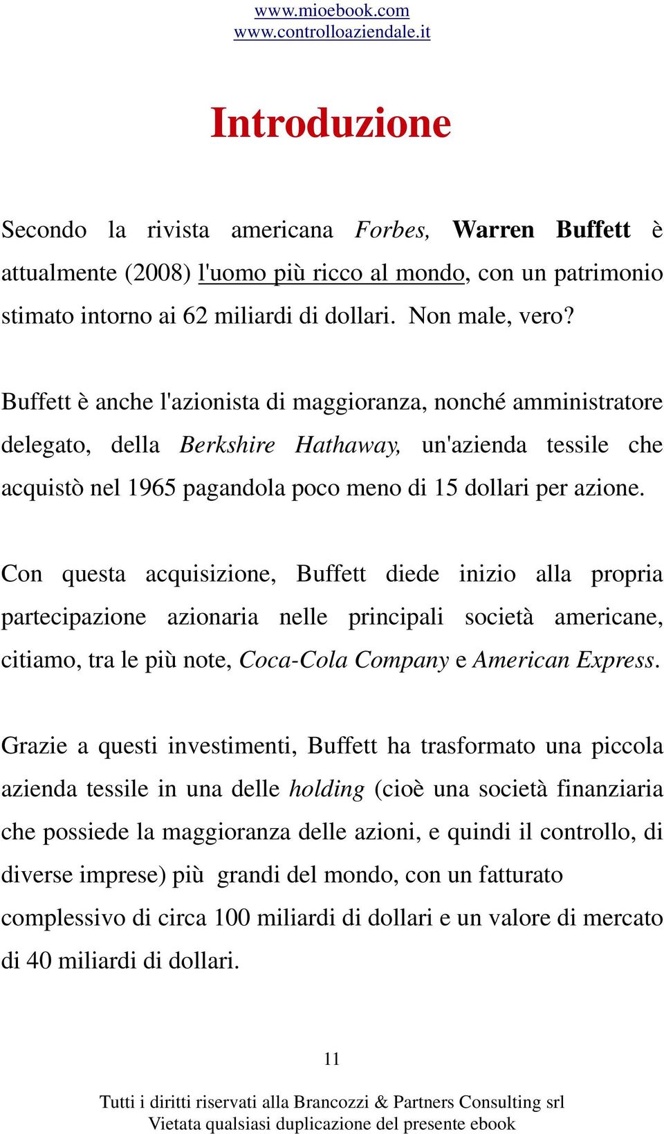 Con questa acquisizione, Buffett diede inizio alla propria partecipazione azionaria nelle principali società americane, citiamo, tra le più note, Coca-Cola Company e American Express.