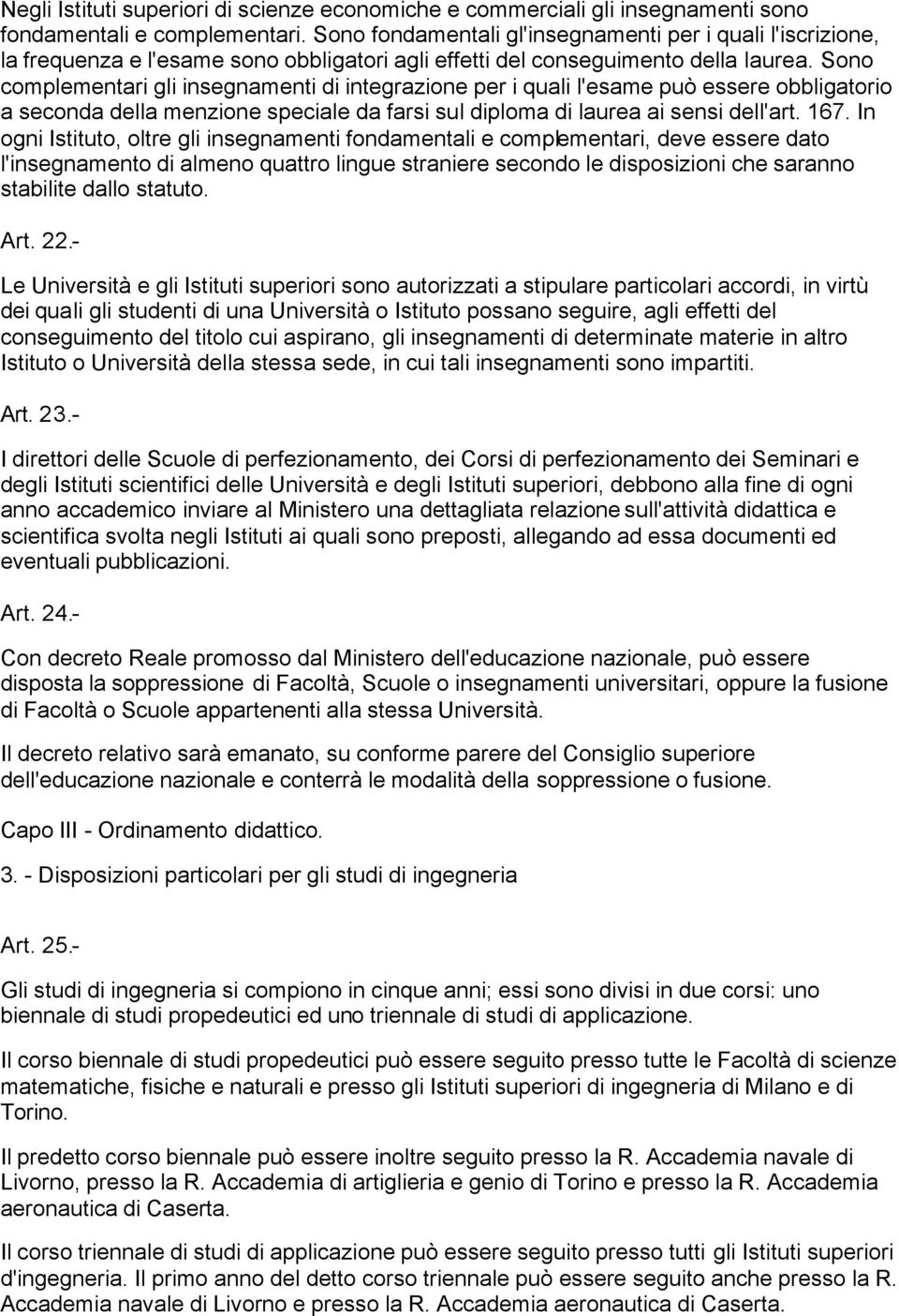 Sono complementari gli insegnamenti di integrazione per i quali l'esame può essere obbligatorio a seconda della menzione speciale da farsi sul diploma di laurea ai sensi dell'art. 167.