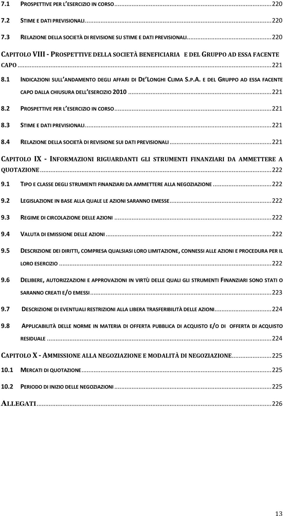 .. 221 8.2 PROSPETTIVE PER L ESERCIZIO IN CORSO... 221 8.3 STIME E DATI PREVISIONALI... 221 8.4 RELAZIONE DELLA SOCIETÀ DI REVISIONE SUI DATI PREVISIONALI.