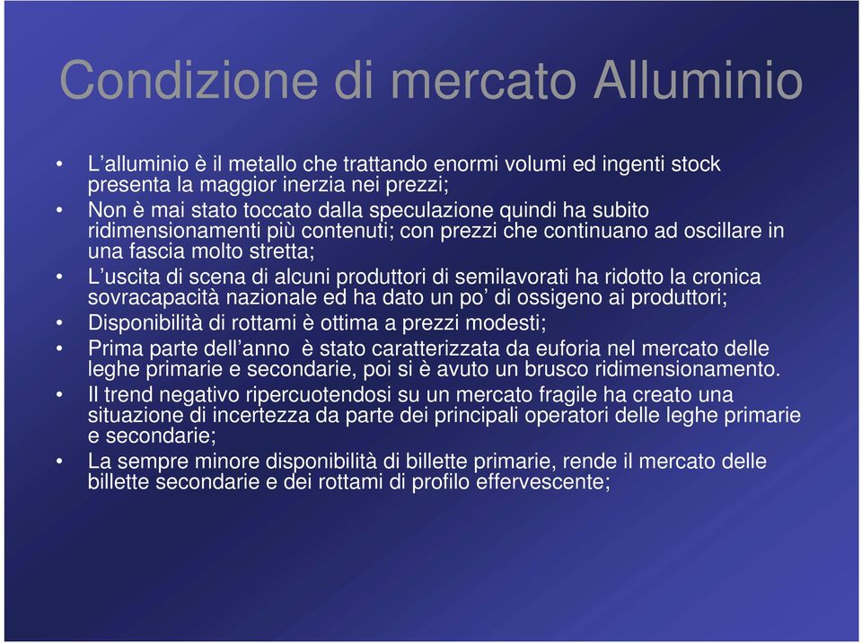 nazionale ed ha dato un po di ossigeno ai produttori; Disponibilità di rottami è ottima a prezzi modesti; Prima parte dell anno è stato caratterizzata da euforia nel mercato delle leghe primarie e