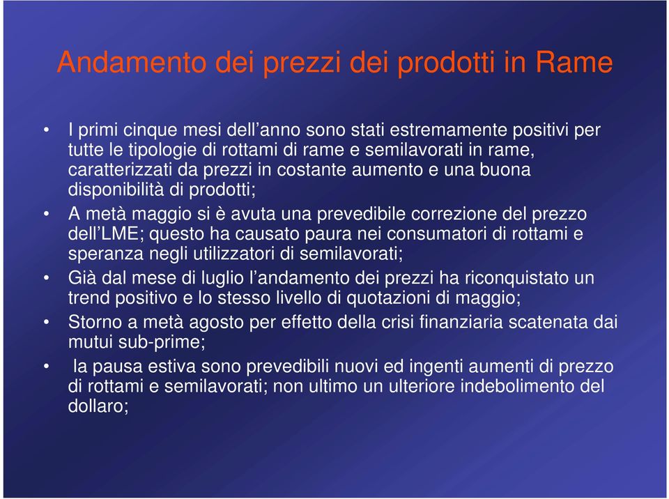 negli utilizzatori di semilavorati; Già dal mese di luglio l andamento dei prezzi ha riconquistato un trend positivo e lo stesso livello di quotazioni di maggio; Storno a metà agosto per effetto