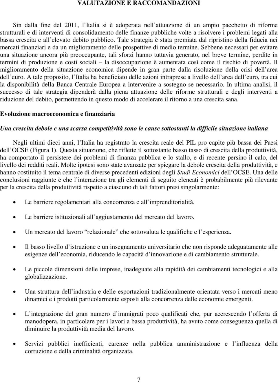 Tale strategia è stata premiata dal ripristino della fiducia nei mercati finanziari e da un miglioramento delle prospettive di medio termine.