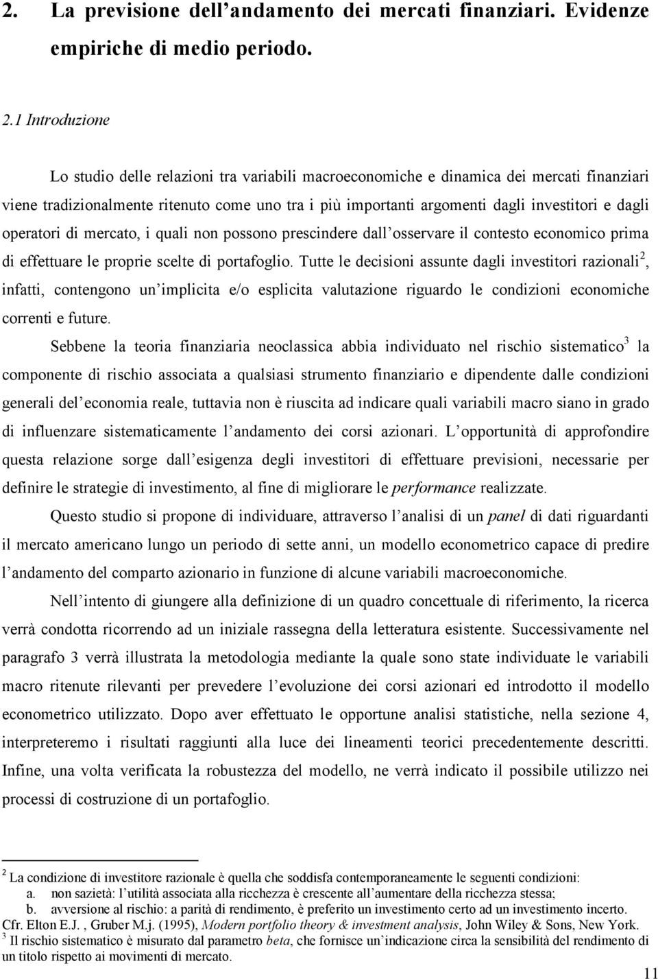 dagli operatori di mercato, i quali non possono prescindere dall osservare il contesto economico prima di effettuare le proprie scelte di portafoglio.