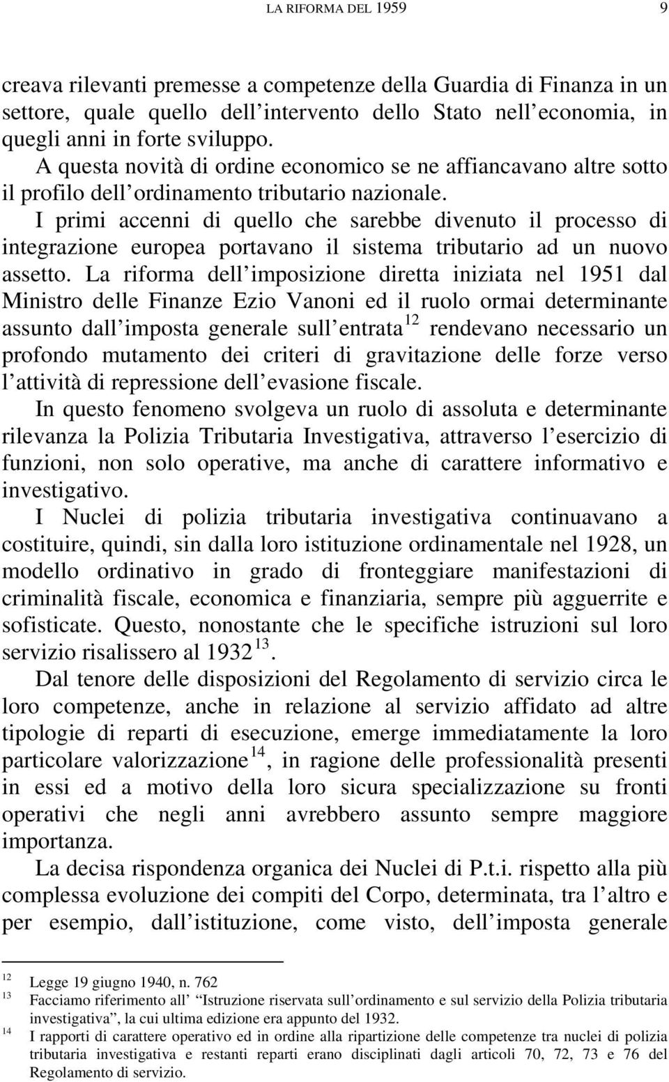 I primi accenni di quello che sarebbe divenuto il processo di integrazione europea portavano il sistema tributario ad un nuovo assetto.