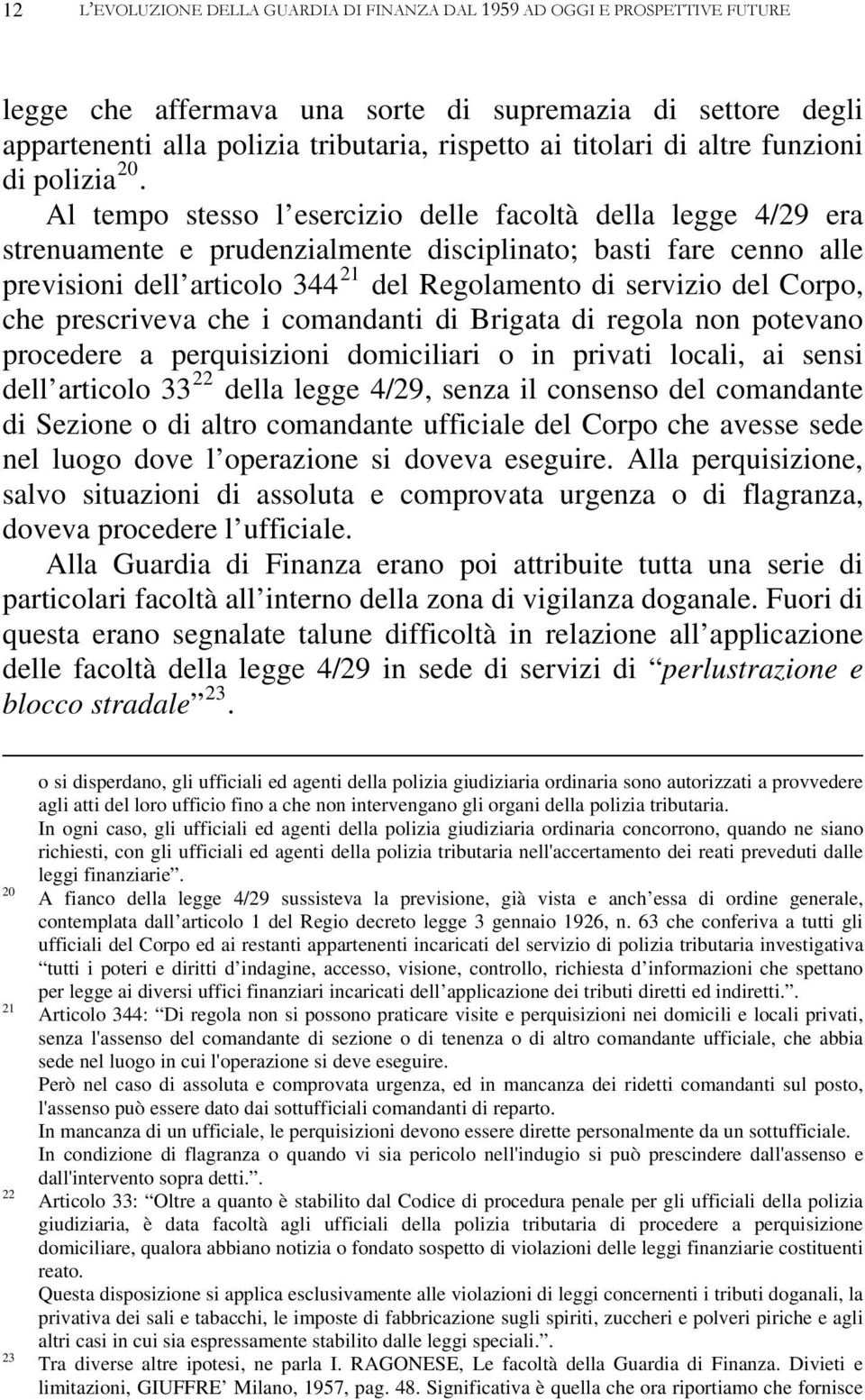 Al tempo stesso l esercizio delle facoltà della legge 4/29 era strenuamente e prudenzialmente disciplinato; basti fare cenno alle previsioni dell articolo 344 21 del Regolamento di servizio del