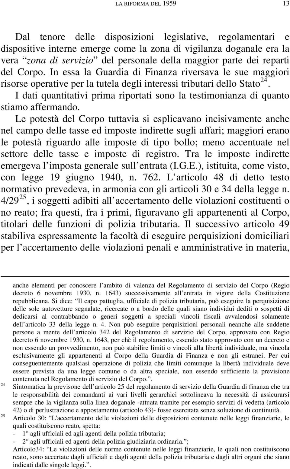 I dati quantitativi prima riportati sono la testimonianza di quanto stiamo affermando.