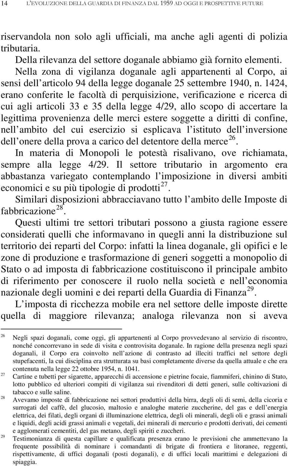 1424, erano conferite le facoltà di perquisizione, verificazione e ricerca di cui agli articoli 33 e 35 della legge 4/29, allo scopo di accertare la legittima provenienza delle merci estere soggette