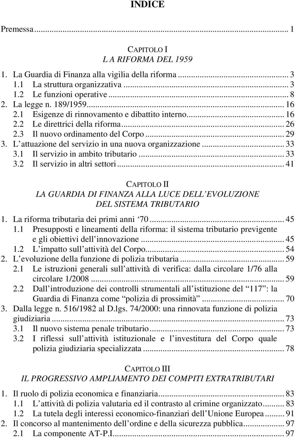 L attuazione del servizio in una nuova organizzazione... 33 3.1 Il servizio in ambito tributario... 33 3.2 Il servizio in altri settori.