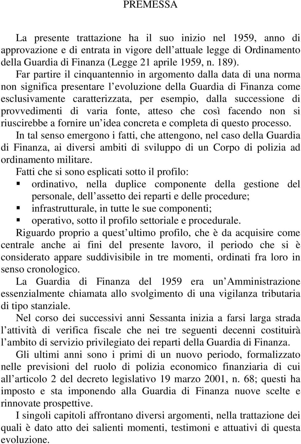 provvedimenti di varia fonte, atteso che così facendo non si riuscirebbe a fornire un idea concreta e completa di questo processo.