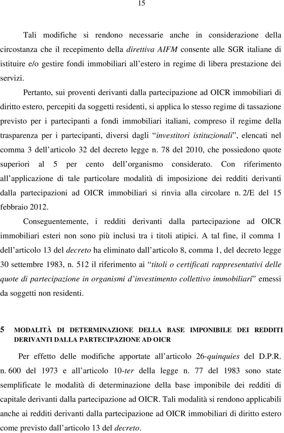 Pertanto, sui proventi derivanti dalla partecipazione ad OICR immobiliari di diritto estero, percepiti da soggetti residenti, si applica lo stesso regime di tassazione previsto per i partecipanti a