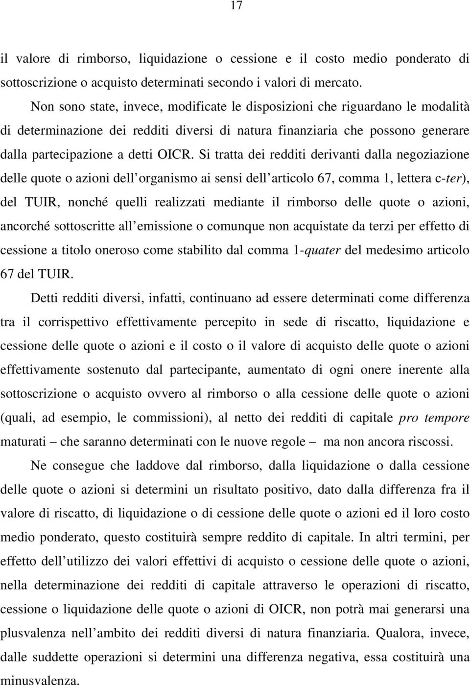 Si tratta dei redditi derivanti dalla negoziazione delle quote o azioni dell organismo ai sensi dell articolo 67, comma 1, lettera c-ter), del TUIR, nonché quelli realizzati mediante il rimborso