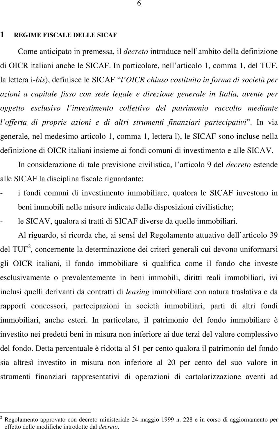 in Italia, avente per oggetto esclusivo l investimento collettivo del patrimonio raccolto mediante l offerta di proprie azioni e di altri strumenti finanziari partecipativi.