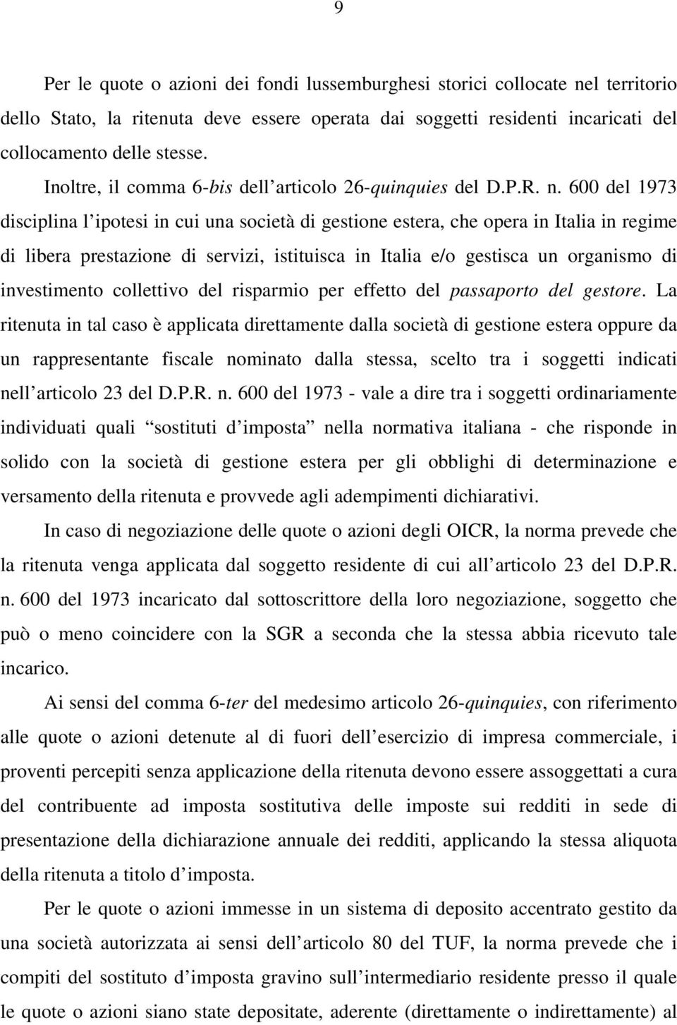 600 del 1973 disciplina l ipotesi in cui una società di gestione estera, che opera in Italia in regime di libera prestazione di servizi, istituisca in Italia e/o gestisca un organismo di investimento