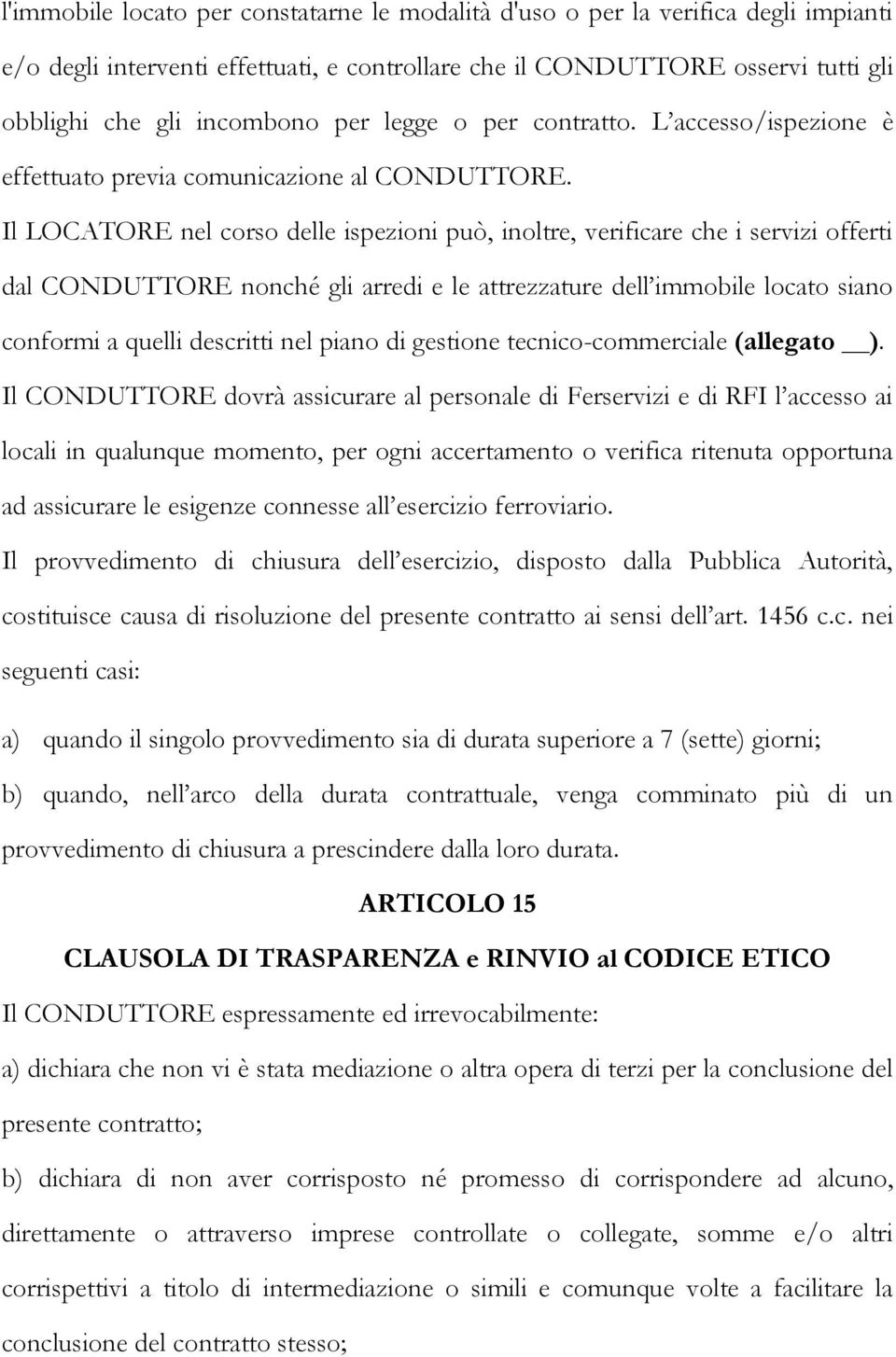 Il LOCATORE nel corso delle ispezioni può, inoltre, verificare che i servizi offerti dal CONDUTTORE nonché gli arredi e le attrezzature dell immobile locato siano conformi a quelli descritti nel