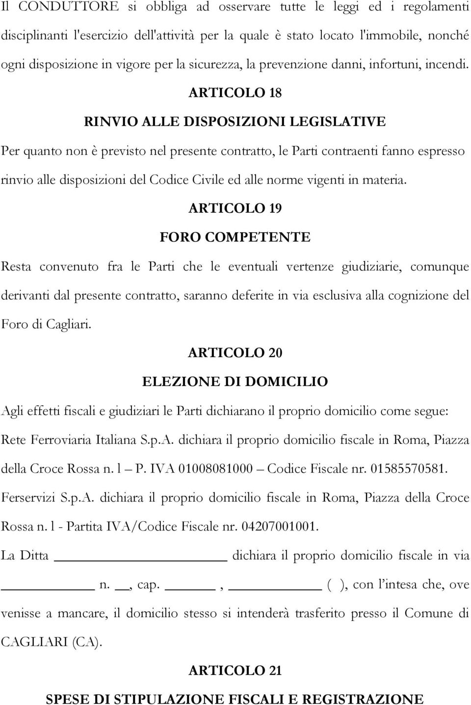 ARTICOLO 18 RINVIO ALLE DISPOSIZIONI LEGISLATIVE Per quanto non è previsto nel presente contratto, le Parti contraenti fanno espresso rinvio alle disposizioni del Codice Civile ed alle norme vigenti