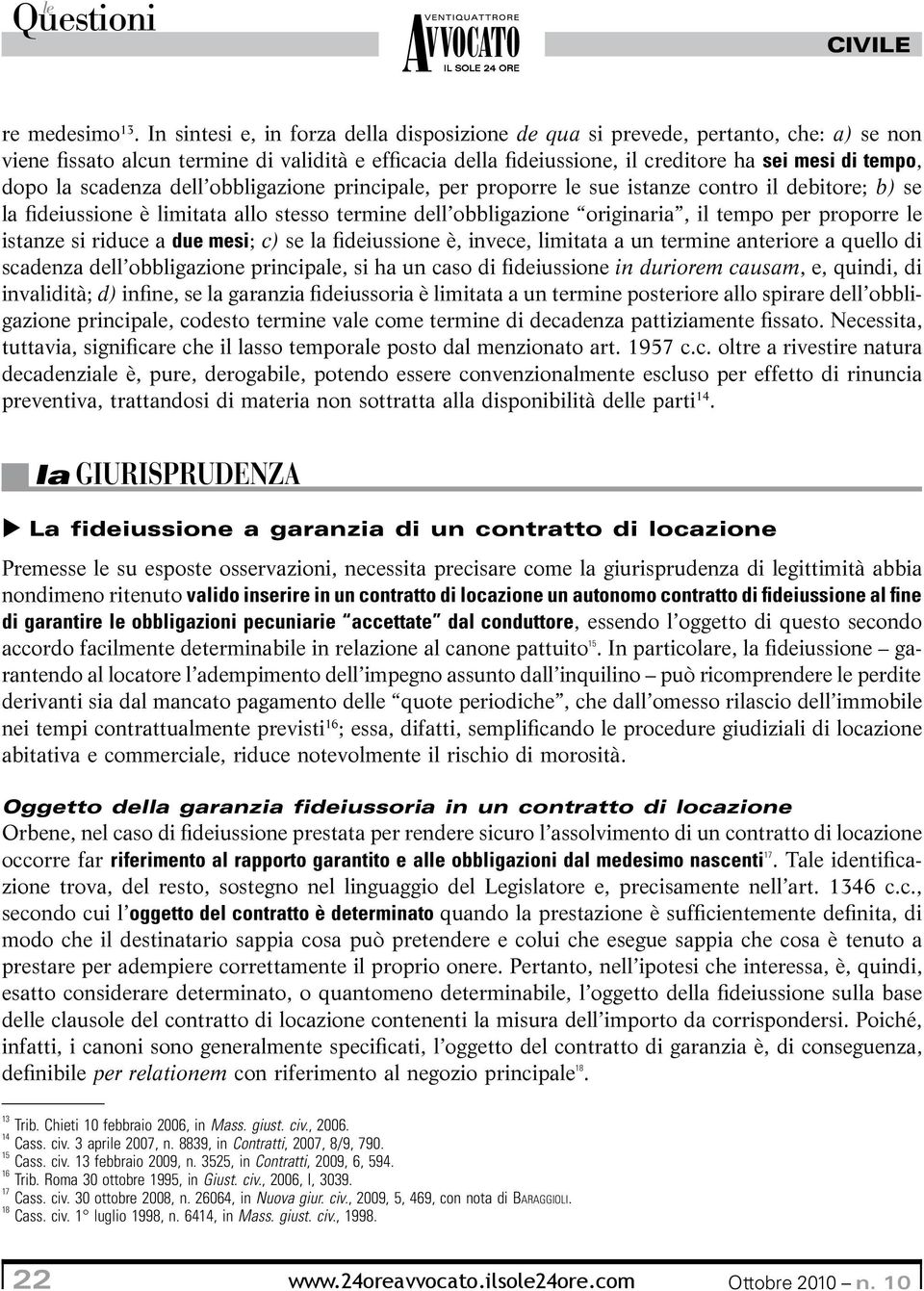 la scadenza dell obbligazione principa, per proporre sue istanze contro il debitore; b) se la fideiussione è limitata allo stesso termine dell obbligazione originaria, il tempo per proporre istanze