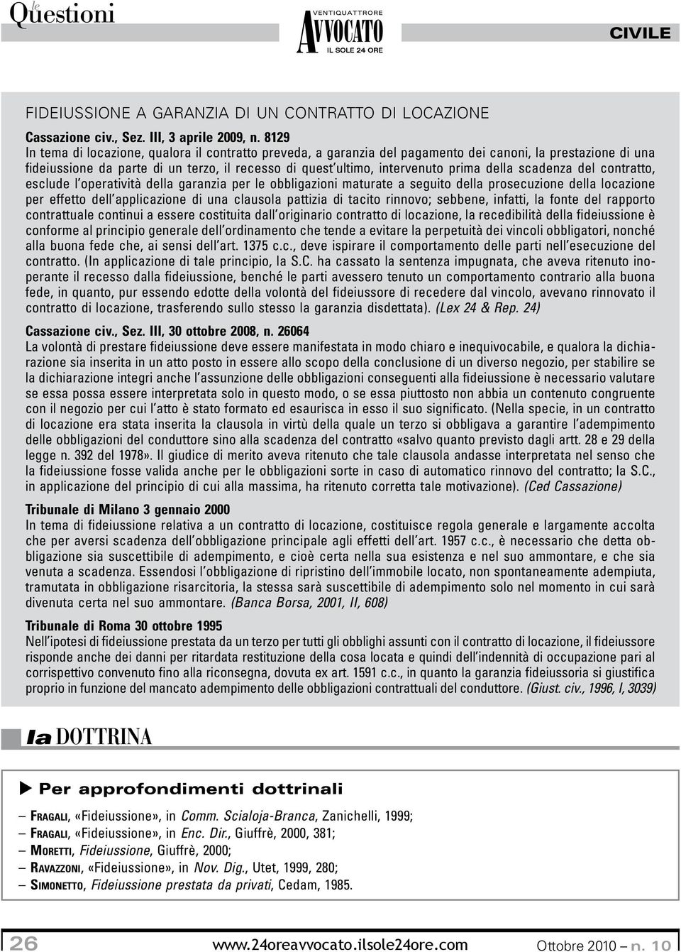 della scadenza del contratto, esclude l operatività della garanzia per obbligazioni maturate a seguito della prosecuzione della locazione per effetto dell applicazione di una clausola pattizia di