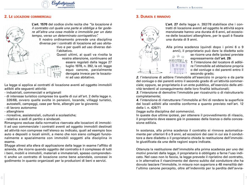 Il nostro ordinamento prevede una disciplina diversa per i contratti di locazione ad uso abitativo e per quelli ad uso diverso dall abitativo.