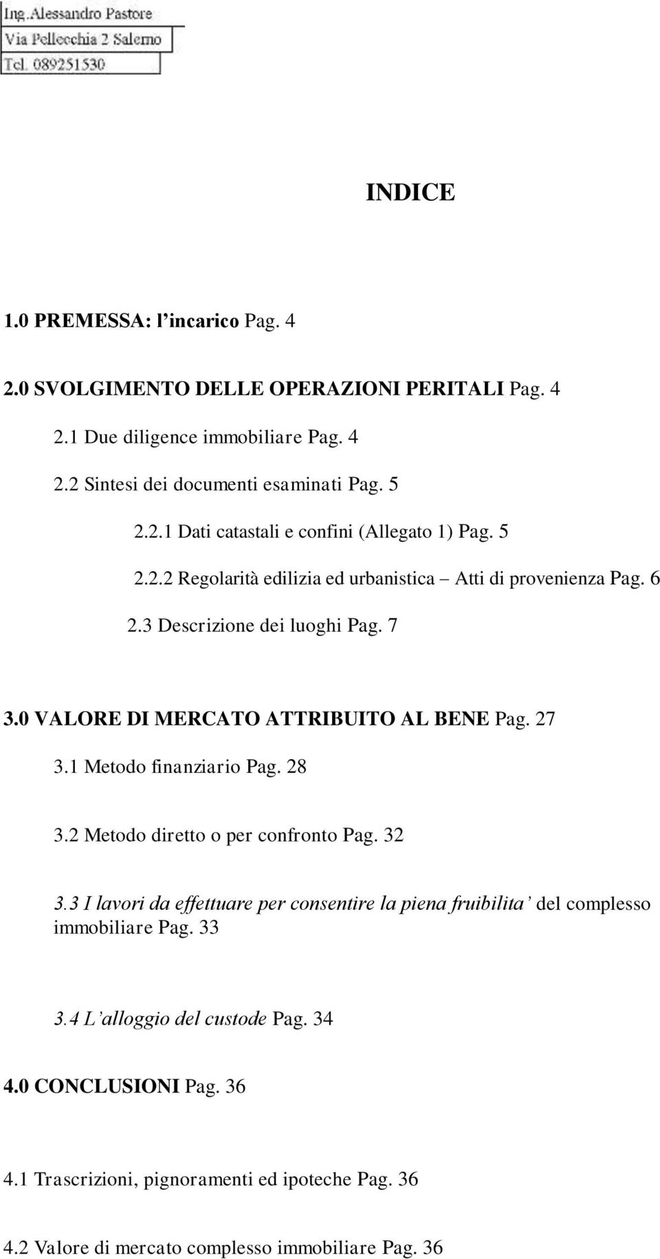 1 Metodo finanziario Pag. 28 3.2 Metodo diretto o per confronto Pag. 32 3.3 I lavori da effettuare per consentire la piena fruibilita del complesso immobiliare Pag. 33 3.