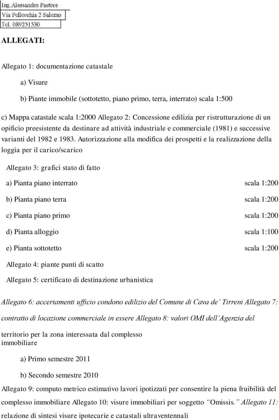 Autorizzazione alla modifica dei prospetti e la realizzazione della loggia per il carico/scarico Allegato 3: grafici stato di fatto a) Pianta piano interrato scala 1:200 b) Pianta piano terra scala