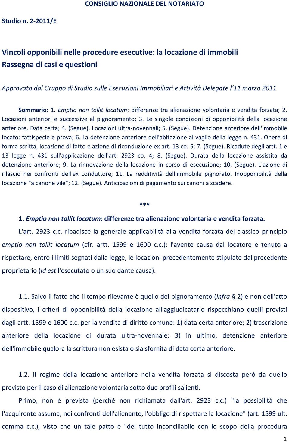 2011 Sommario: 1. Emptio non tollit locatum: differenze tra alienazione volontaria e vendita forzata; 2. Locazioni anteriori e successive al pignoramento; 3.