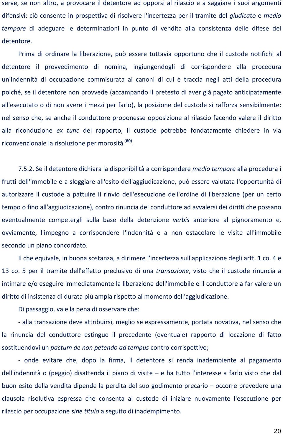 Prima di ordinare la liberazione, può essere tuttavia opportuno che il custode notifichi al detentore il provvedimento di nomina, ingiungendogli di corrispondere alla procedura un'indennità di