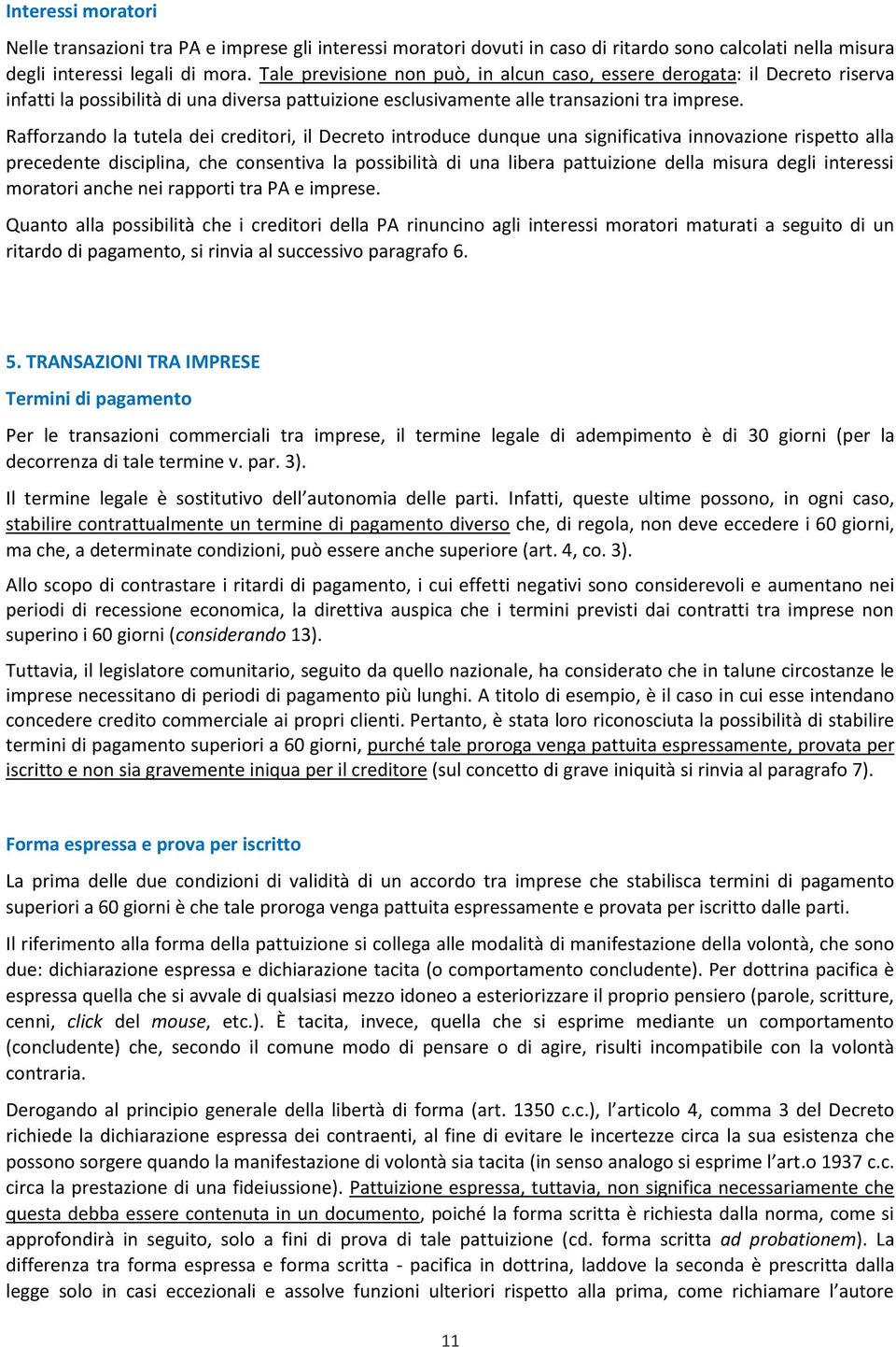 Rafforzando la tutela dei creditori, il Decreto introduce dunque una significativa innovazione rispetto alla precedente disciplina, che consentiva la possibilità di una libera pattuizione della