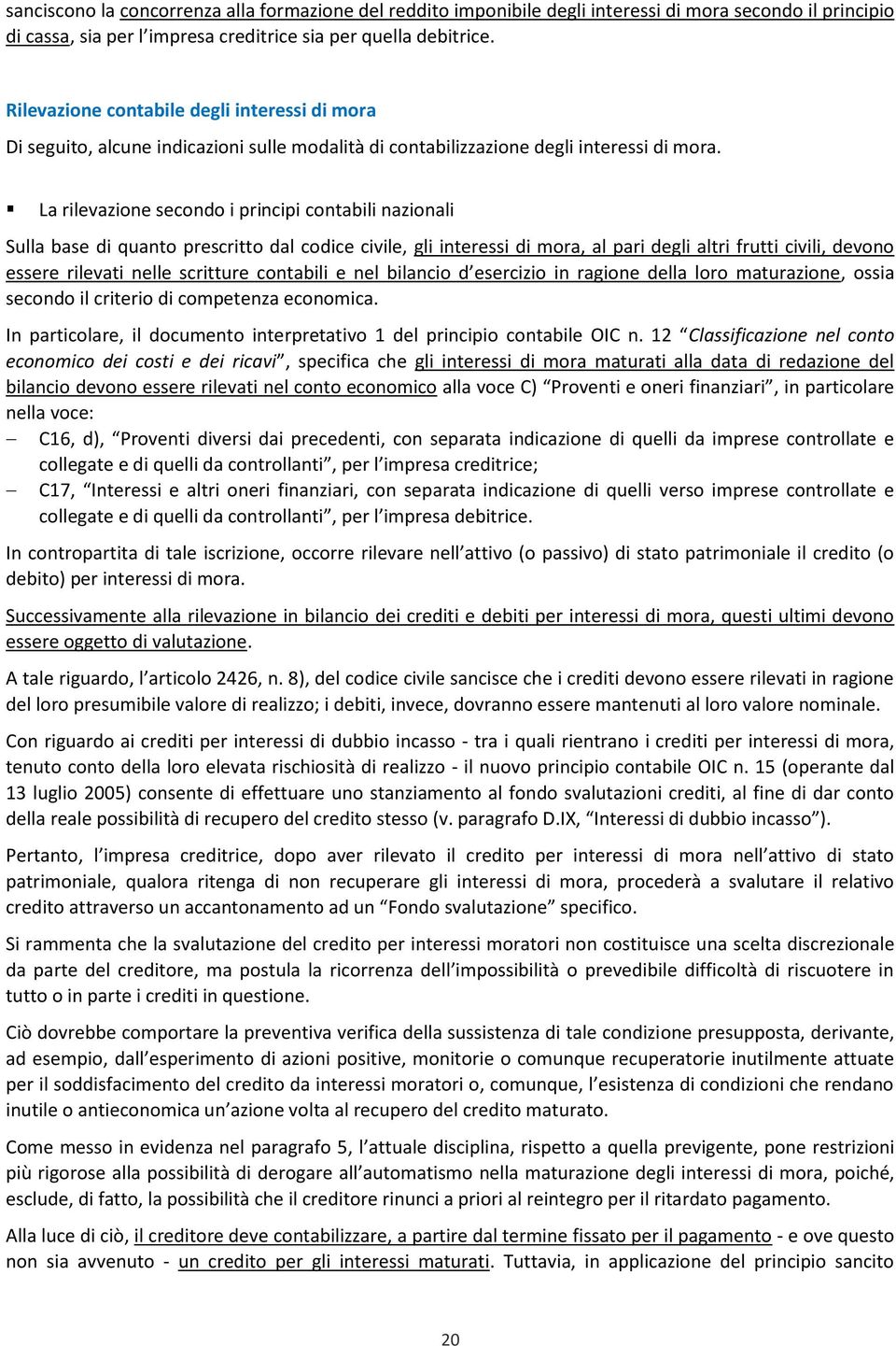 La rilevazione secondo i principi contabili nazionali Sulla base di quanto prescritto dal codice civile, gli interessi di mora, al pari degli altri frutti civili, devono essere rilevati nelle