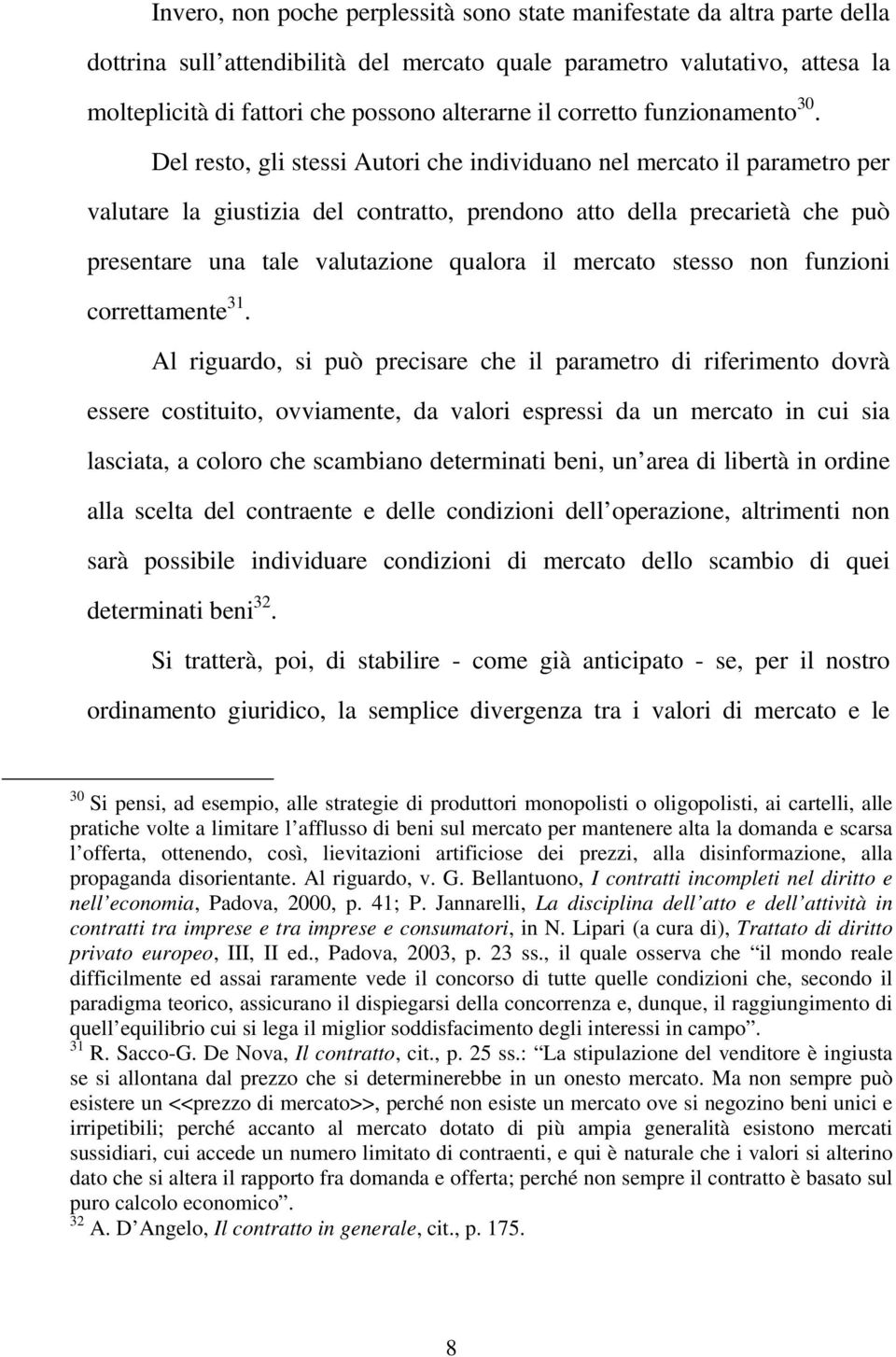 Del resto, gli stessi Autori che individuano nel mercato il parametro per valutare la giustizia del contratto, prendono atto della precarietà che può presentare una tale valutazione qualora il